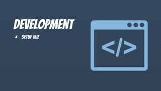 Development
× Setup vue
 