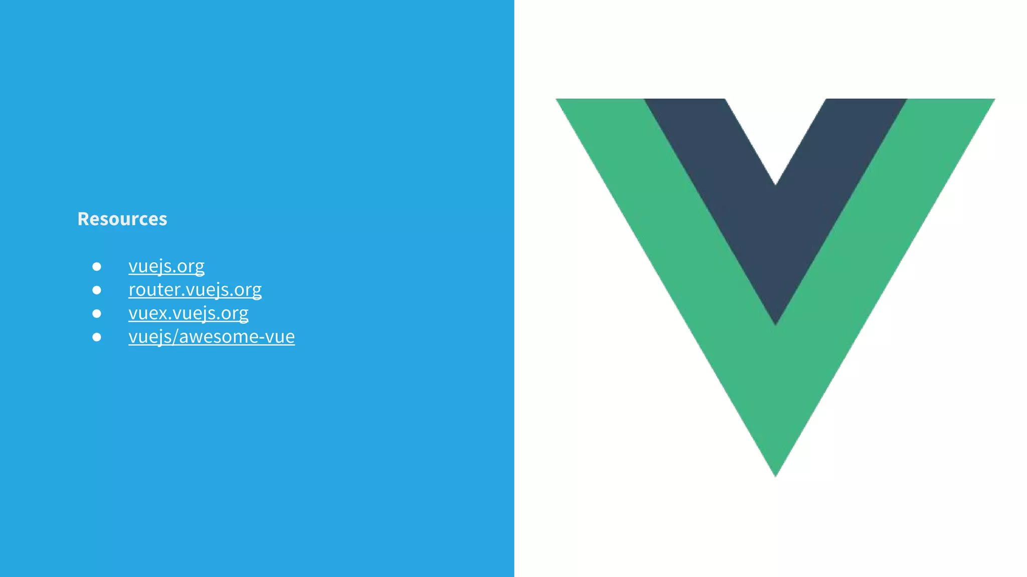 Resources
● vuejs.org
● router.vuejs.org
● vuex.vuejs.org
● vuejs/awesome-vue
 