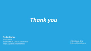 Thank you
@Schibsted_Eng
bytes.schibsted.com
Tudor Barbu
@motanelu
www.linkedin.com/in/tudorbarbu
https://github.com/motanelu
 
