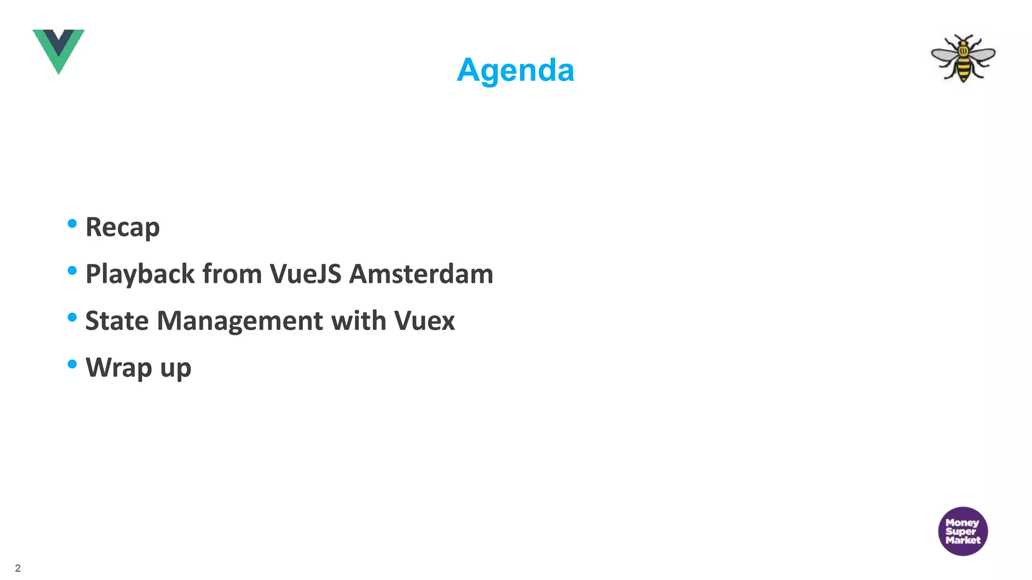 2 Agenda • Recap • Playback from VueJS Amsterdam • State Management with Vuex • Wrap up 