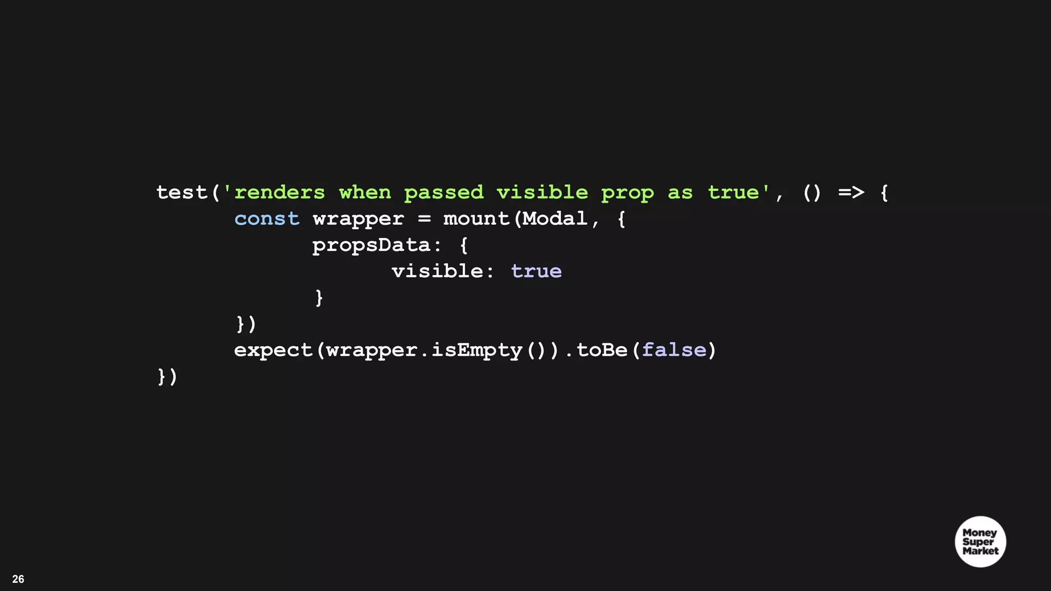 26 test('renders when passed visible prop as true', () => { const wrapper = mount(Modal, { propsData: { visible: true } }) expect(wrapper.isEmpty()).toBe(false) }) 
