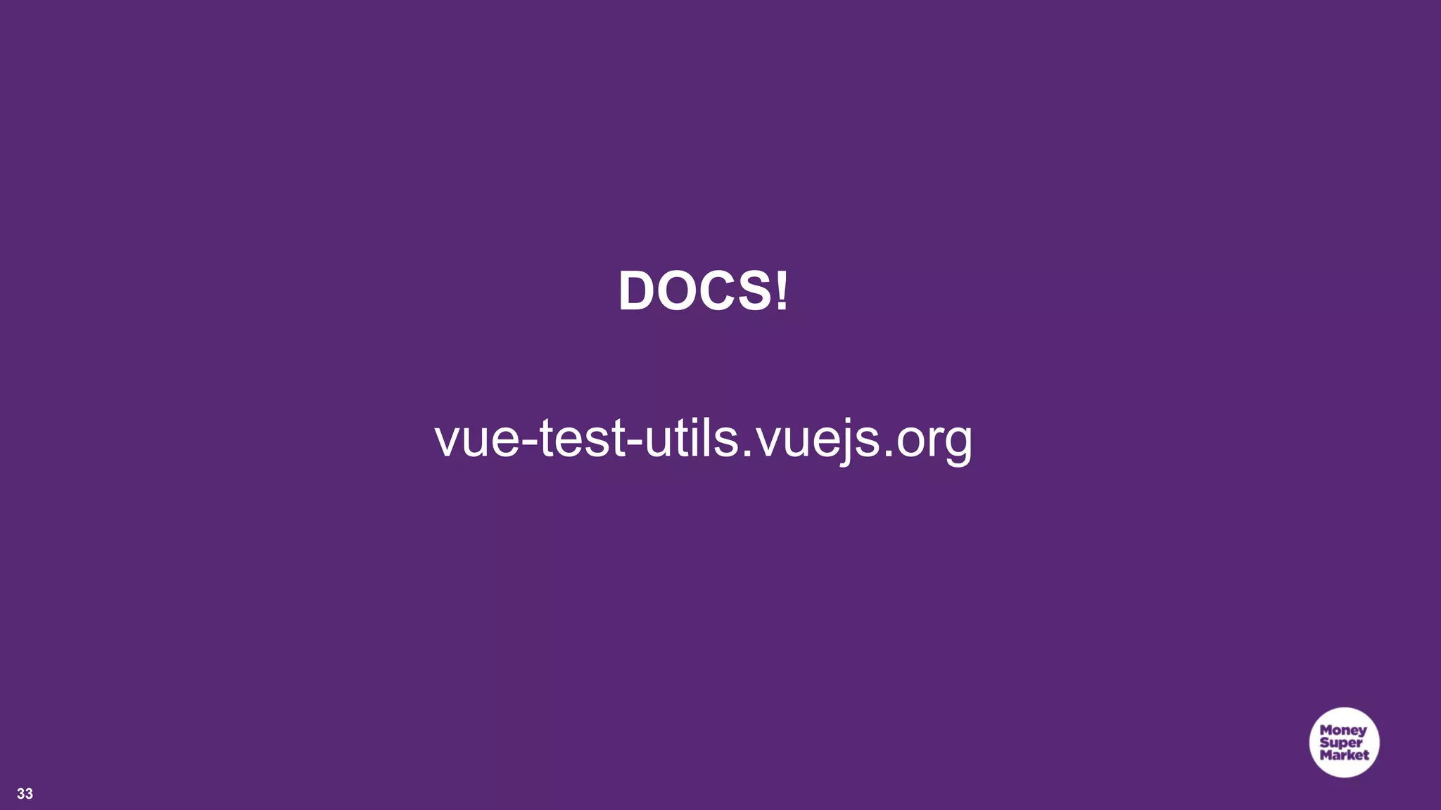 33 DOCS! vue-test-utils.vuejs.org 