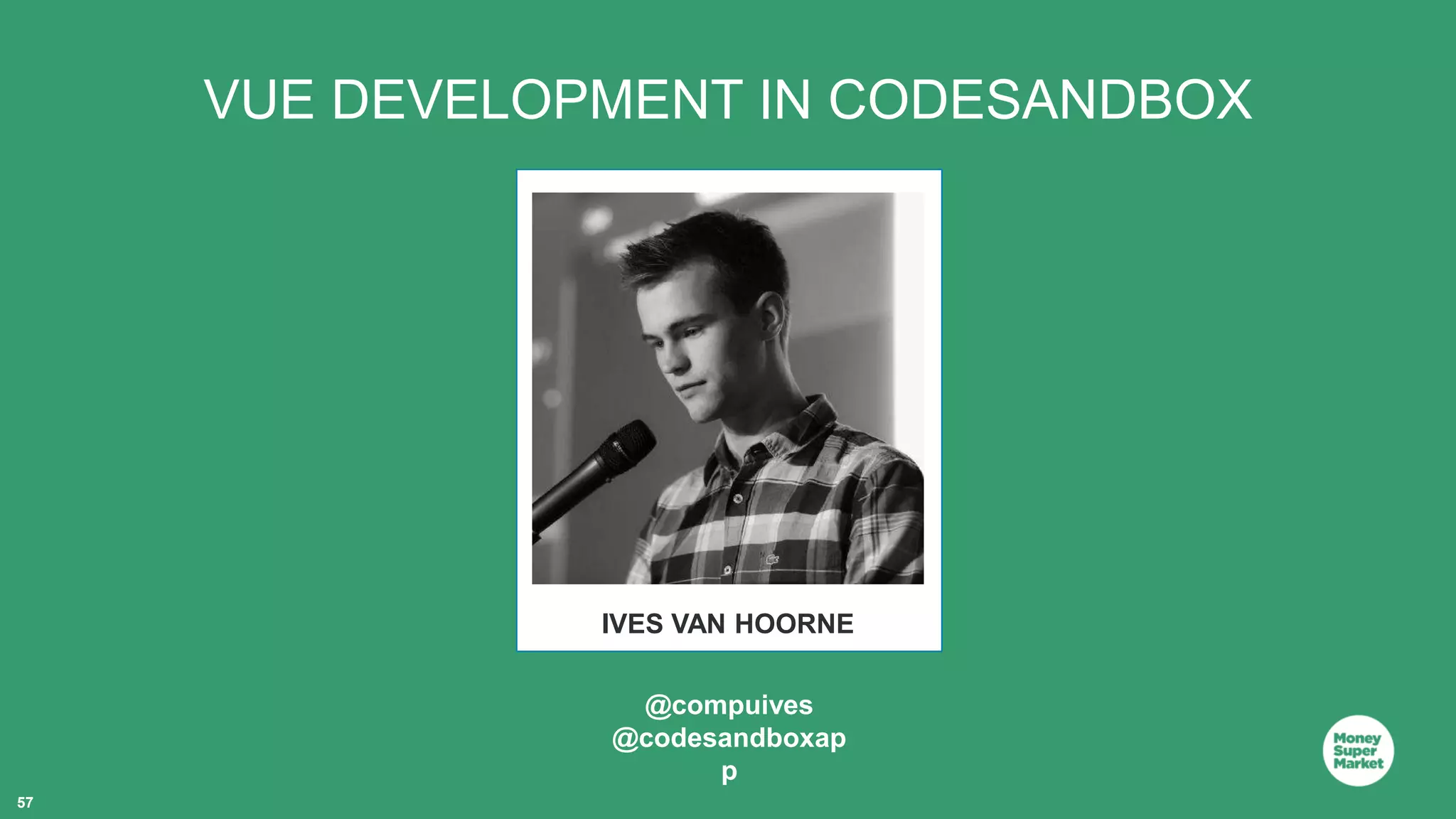 57 VUE DEVELOPMENT IN CODESANDBOX IVES VAN HOORNE @compuives @codesandboxap p 