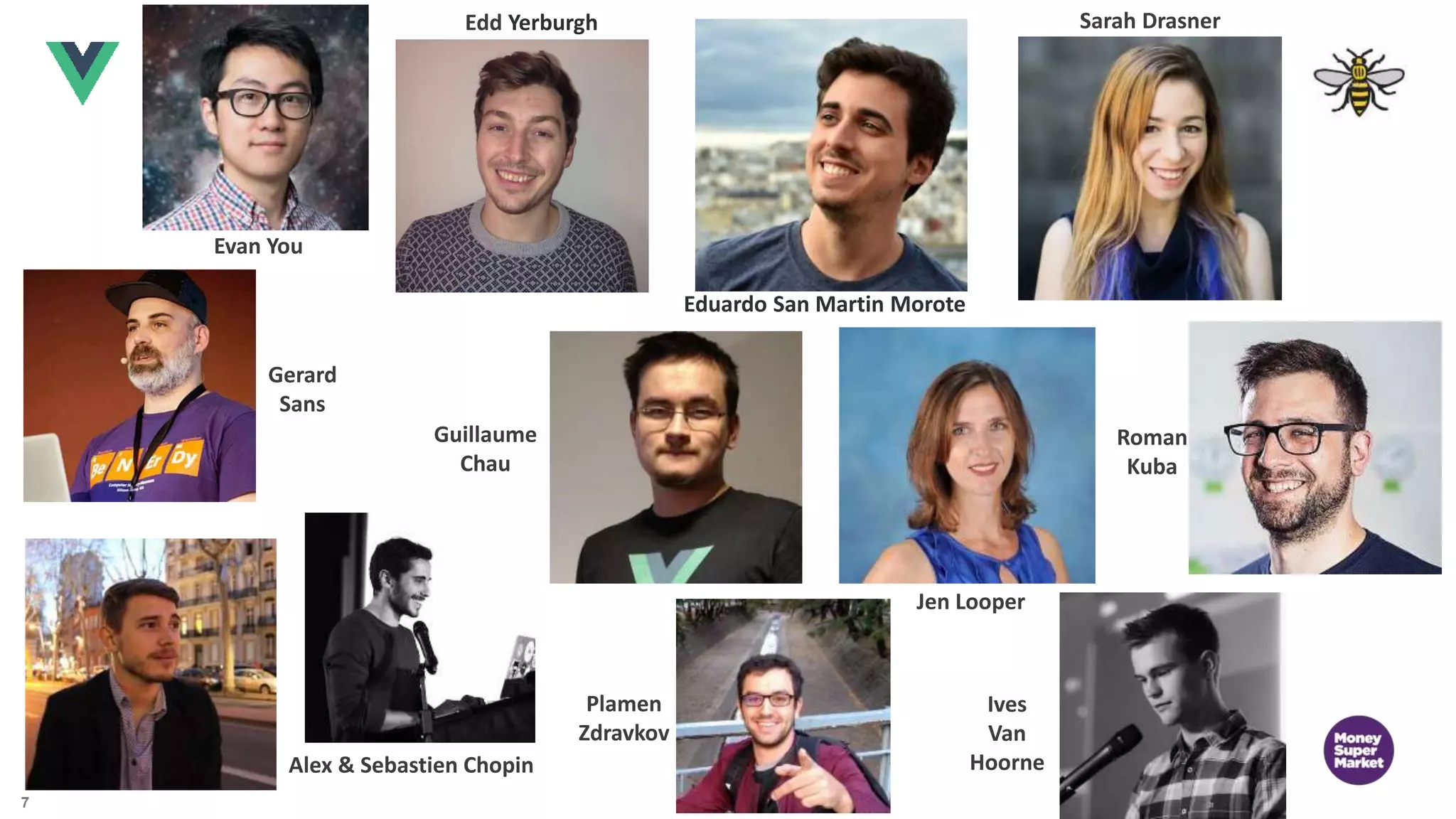 7 Evan You Edd Yerburgh Eduardo San Martin Morote Alex & Sebastien Chopin Sarah Drasner Gerard Sans Guillaume Chau Plamen Zdravkov Ives Van Hoorne Jen Looper Roman Kuba 
