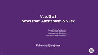 1
VueJS #2
News from Amsterdam & Vuex
Contact: Temitope Faro @topriddy
Jason Staerck @jasonstaerck
Emanuell Minciu @EmanuellMinciu
Adam Spencer @MSMGroupcareers
Follow as @vuejsmcr
 
