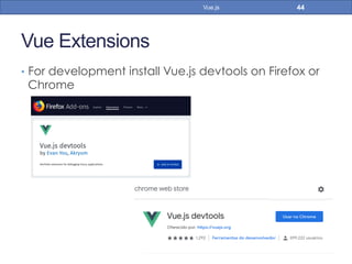 Vue Extensions
•  For development install Vue.js devtools on Firefox or
Chrome
44Vue.js
 