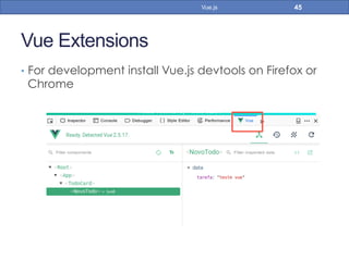 Vue Extensions
•  For development install Vue.js devtools on Firefox or
Chrome
45Vue.js
 