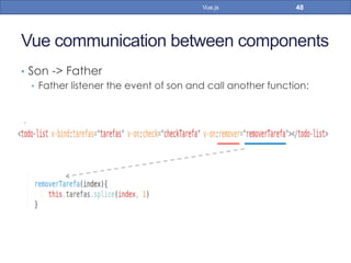 Vue communication between components
•  Son -> Father
•  Father listener the event of son and call another function:
48Vue.js
 