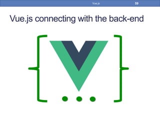 Vue.js connecting with the back-end
59Vue.js
 