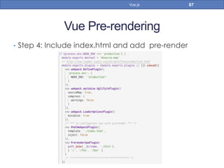 Vue Pre-rendering
•  Step 4: Include index.html and add pre-render
87Vue.js
 