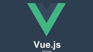 Vue.jsElad Gasner
 