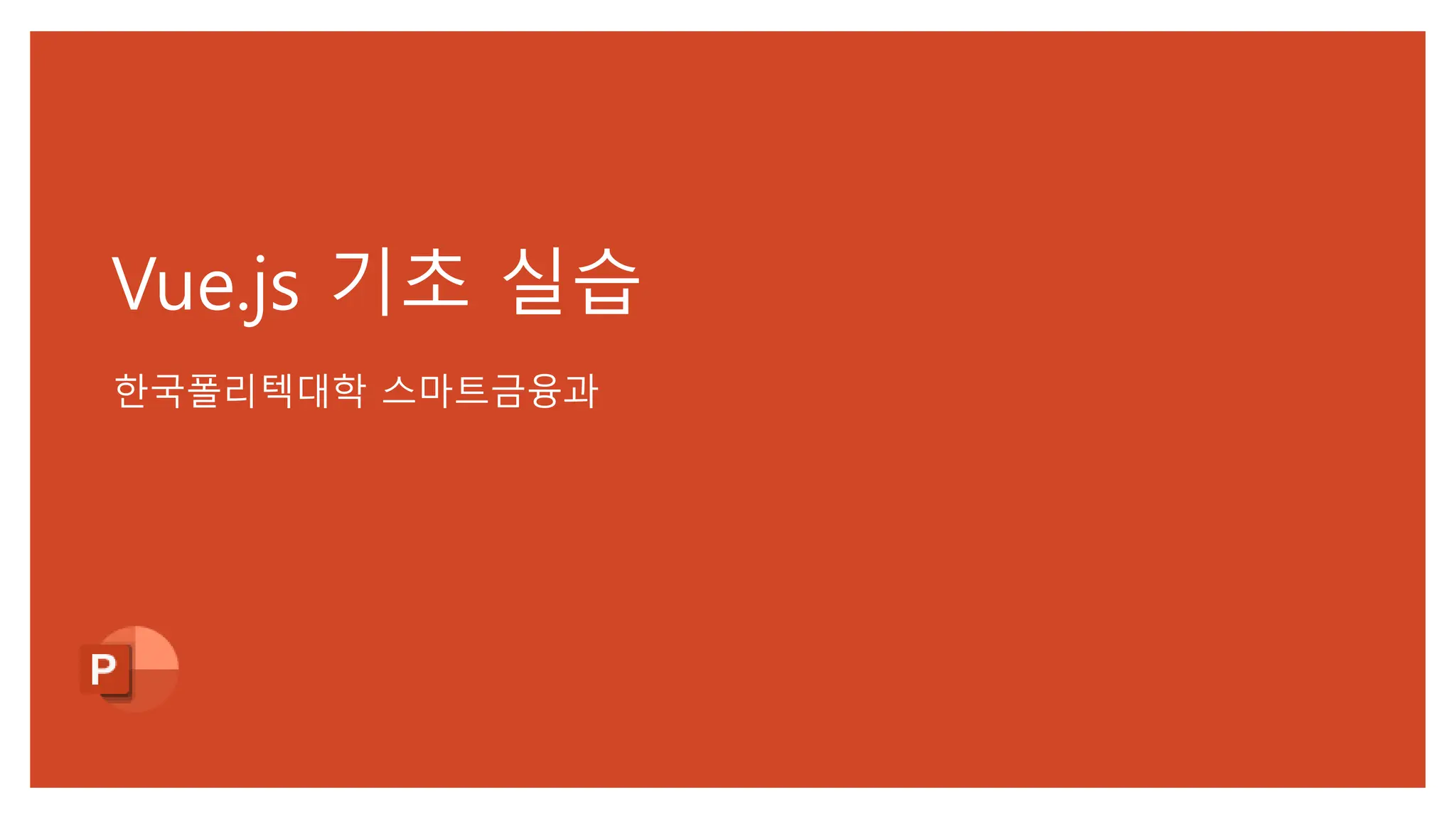 Vue.js 기초 실습
한국폴리텍대학 스마트금융과
 