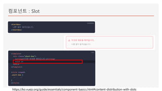 컴포넌트 : Slot
https://ko.vuejs.org/guide/essentials/component-basics.html#content-distribution-with-slots
 
