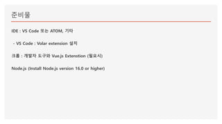 준비물
IDE : VS Code 또는 ATOM, 기타
- VS Code : Volar extension 설치
크롬 : 개발자 도구와 Vue.js Extenstion (필요시)
Node.js (Install Node.js version 16.0 or higher)
 