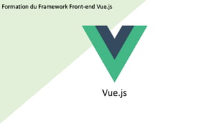 Vue.js
Formation du Framework Front-end Vue.js
 