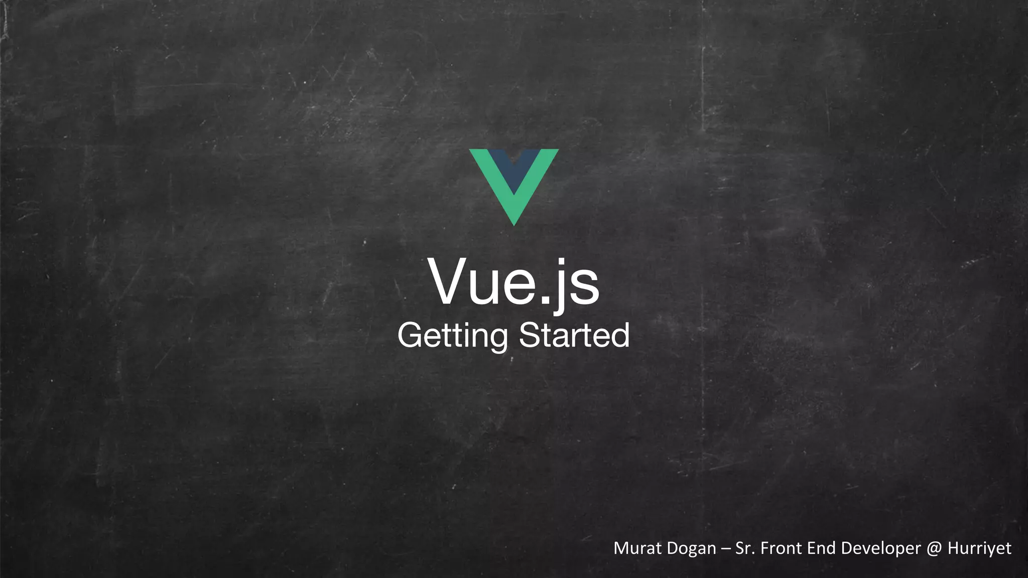 Vue.js Getting Started Murat Dogan – Sr. Front End Developer @ Hurriyet 
