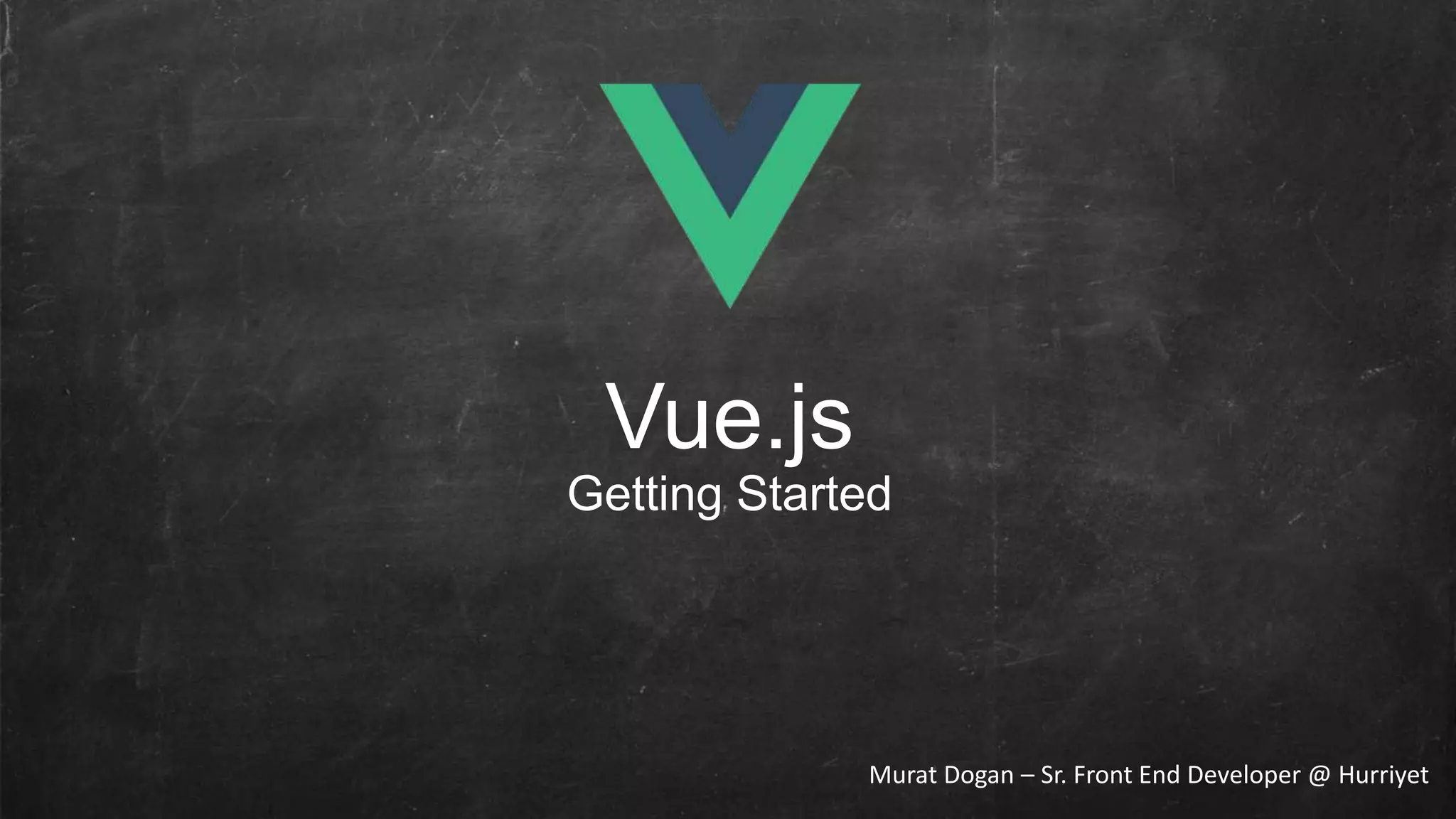 Vue.js Getting Started Murat Dogan – Sr. Front End Developer @ Hurriyet 