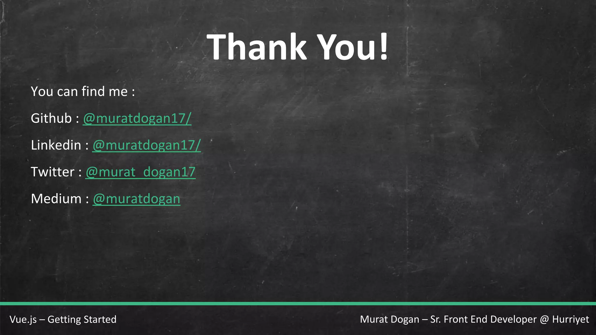 Murat Dogan – Sr. Front End Developer @ HurriyetVue.js – Getting Started Thank You! You can find me : Github : @muratdogan17/ Linkedin : @muratdogan17/ Twitter : @murat_dogan17 Medium : @muratdogan 