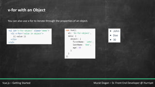 Murat Dogan – Sr. Front End Developer @ HurriyetVue.js – Getting Started
v-for with an Object
You can also use v-for to iterate through the properties of an object.
 