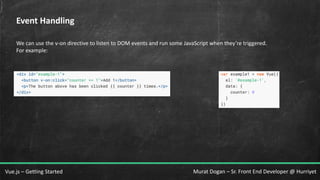 Murat Dogan – Sr. Front End Developer @ HurriyetVue.js – Getting Started
Event Handling
We can use the v-on directive to listen to DOM events and run some JavaScript when they’re triggered.
For example:
 