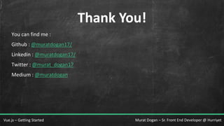 Murat Dogan – Sr. Front End Developer @ HurriyetVue.js – Getting Started
Thank You!
You can find me :
Github : @muratdogan17/
Linkedin : @muratdogan17/
Twitter : @murat_dogan17
Medium : @muratdogan
 