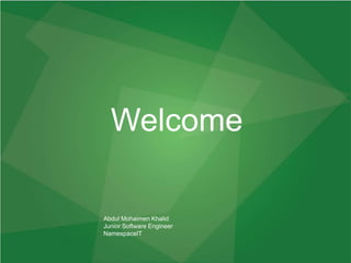 Welcome
Abdul Mohaimen Khalid
Junior Software Engineer
NamespaceIT
 
