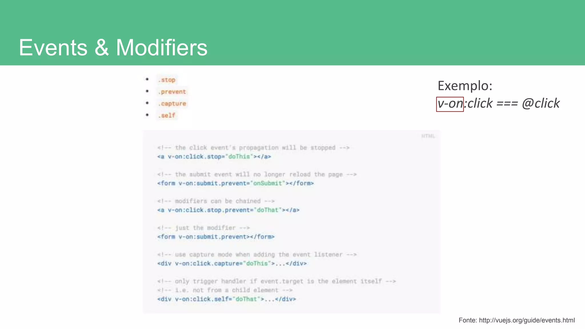 Events & Modifiers
Fonte: http://vuejs.org/guide/events.html
Exemplo:
v-on:click === @click
 