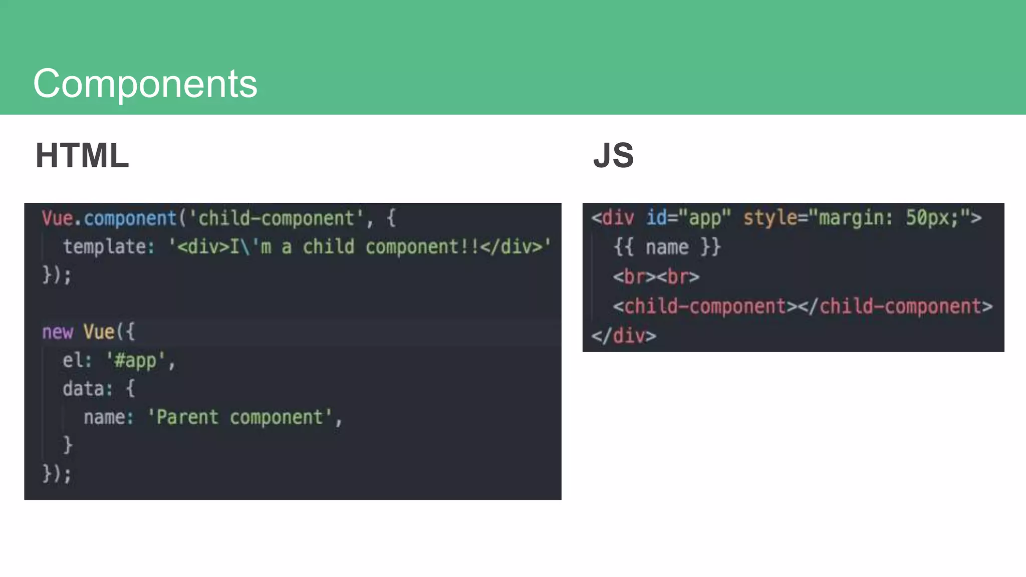 Components
HTML JS
 
