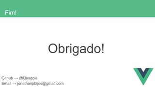 Fim!
Obrigado!
Github → @Quaggie
Email → jonathanpbijos@gmail.com
 