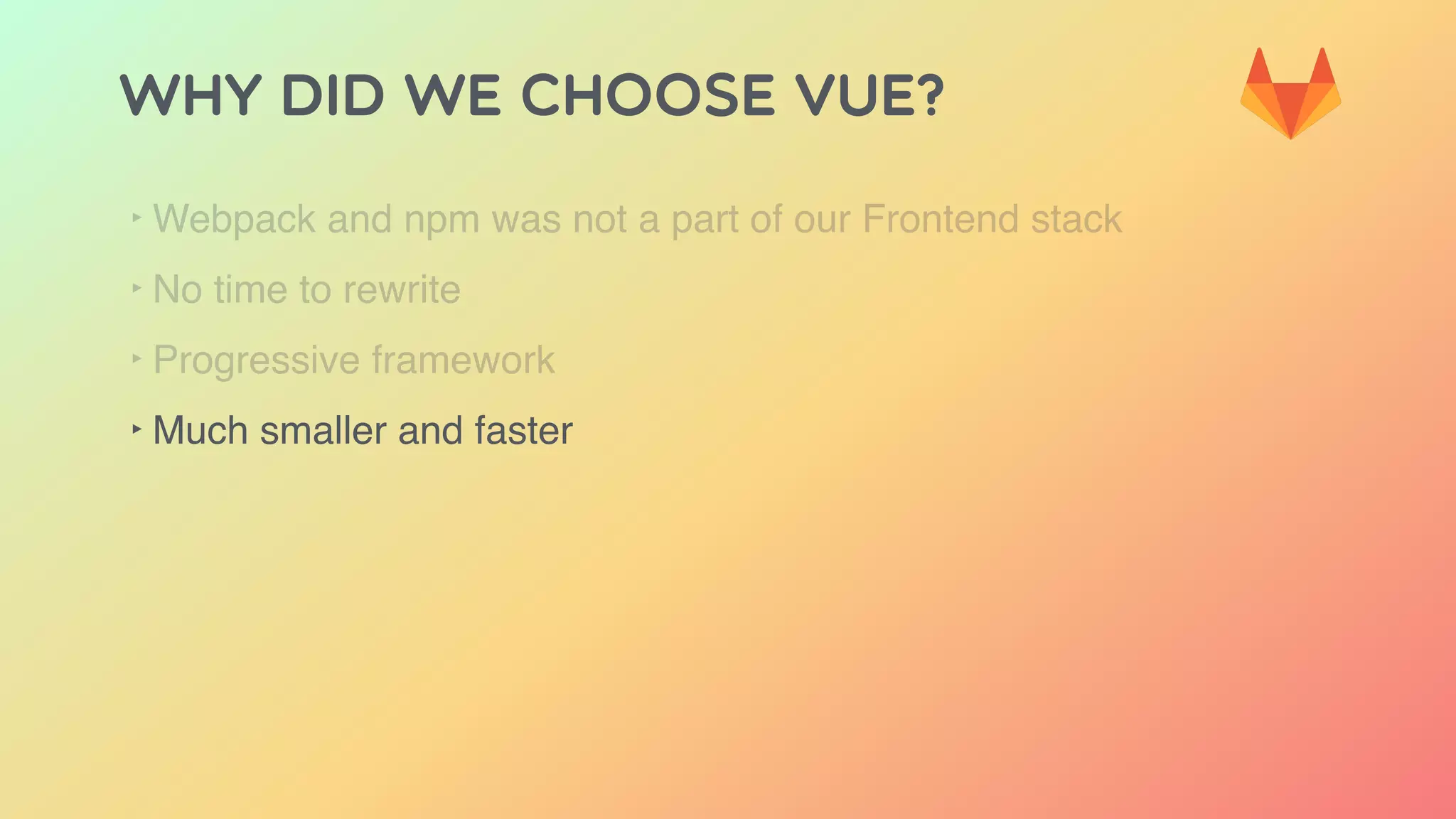 Why did we choose Vue?
‣ Webpack and npm was not a part of our Frontend stack
‣ No time to rewrite
‣ Progressive framework
‣ Much smaller and faster
 