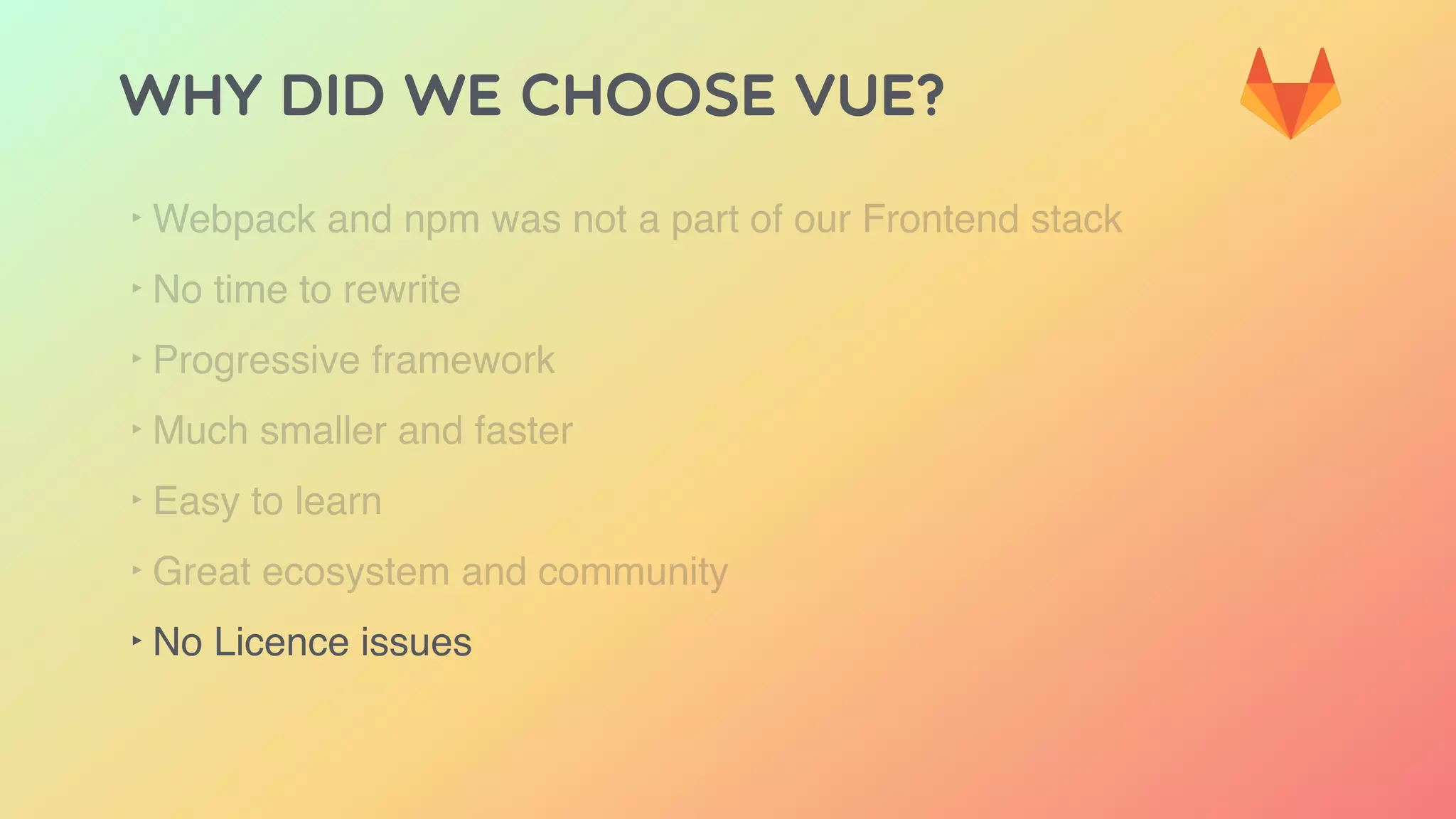 Why did we choose Vue?
‣ Webpack and npm was not a part of our Frontend stack
‣ No time to rewrite
‣ Progressive framework
‣ Much smaller and faster
‣ Easy to learn
‣ Great ecosystem and community
‣ No Licence issues
 
