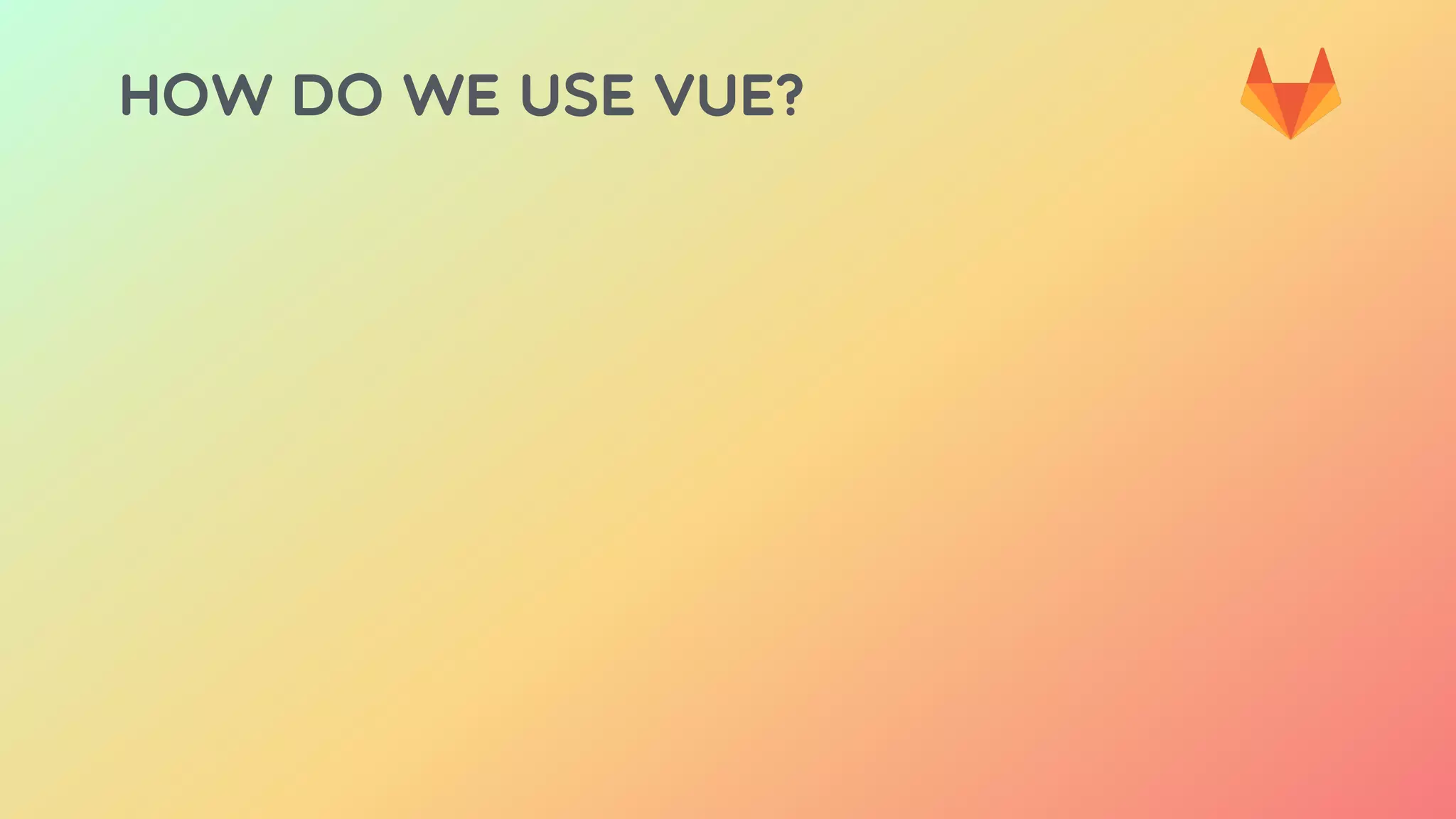 HOW DO WE USE VUE?
 