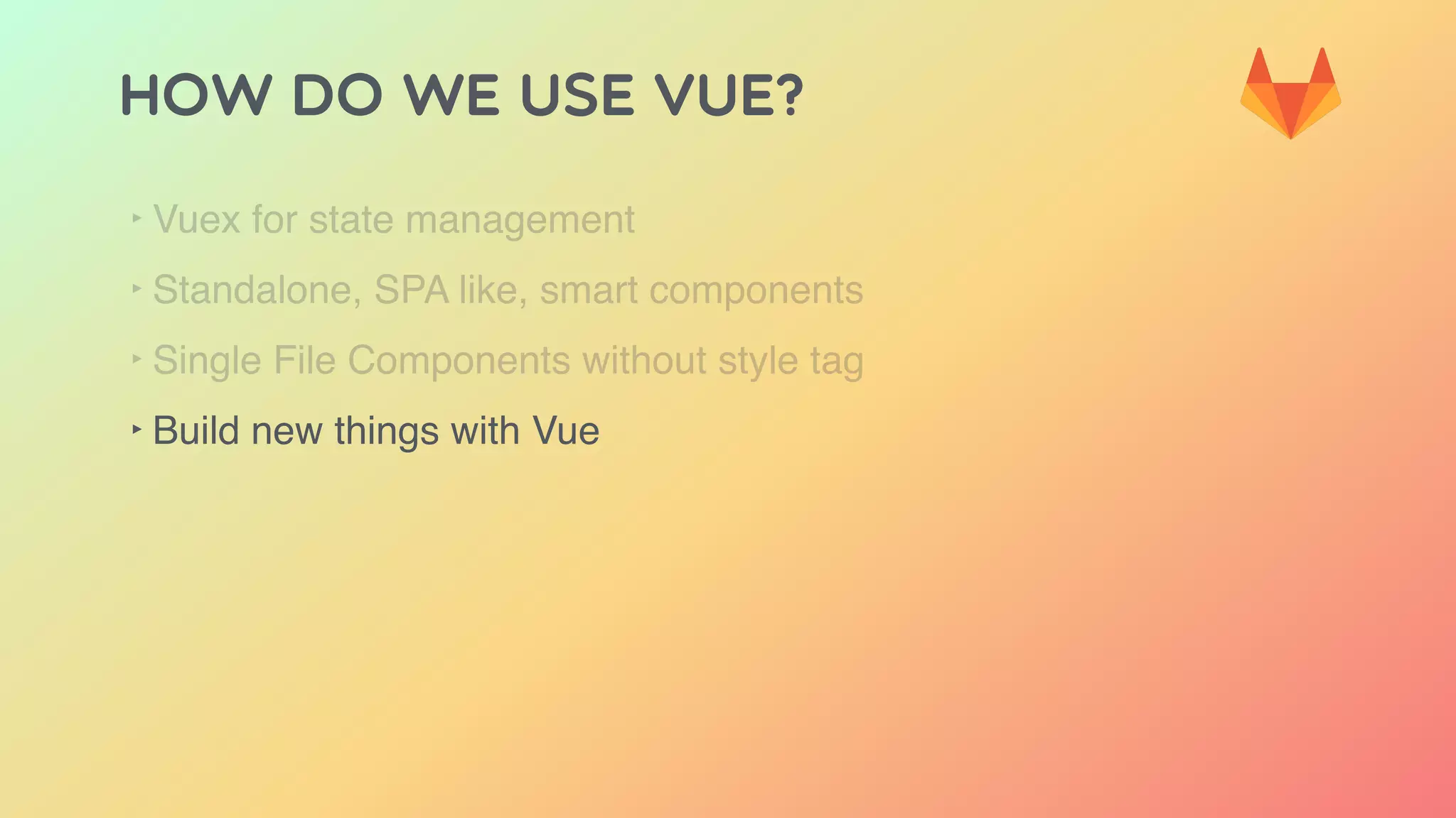 HOW DO WE USE VUE?
‣ Vuex for state management
‣ Standalone, SPA like, smart components
‣ Single File Components without style tag
‣ Build new things with Vue
 