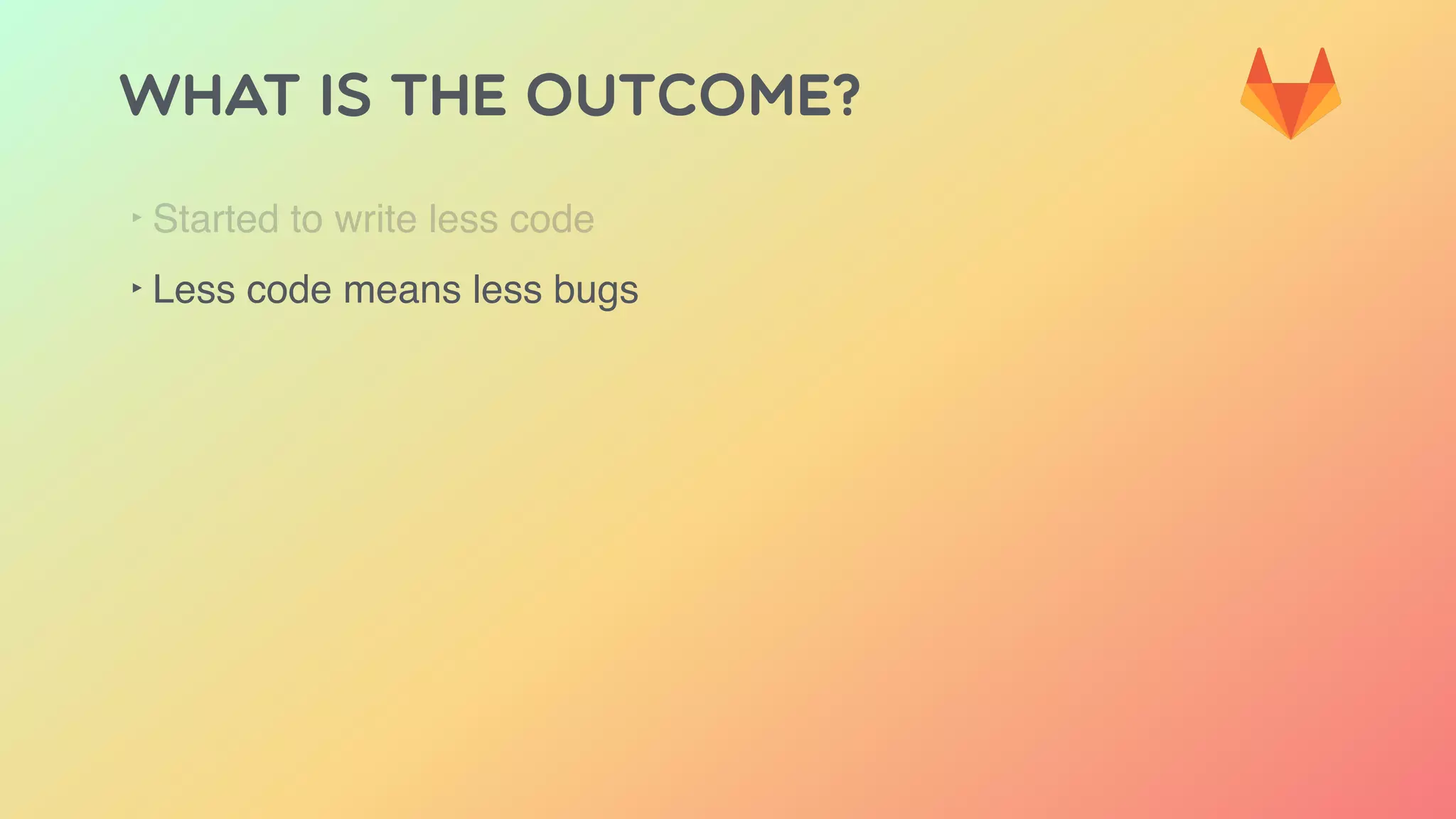 WHAT IS THE OUTCOME?
‣ Started to write less code
‣ Less code means less bugs
 