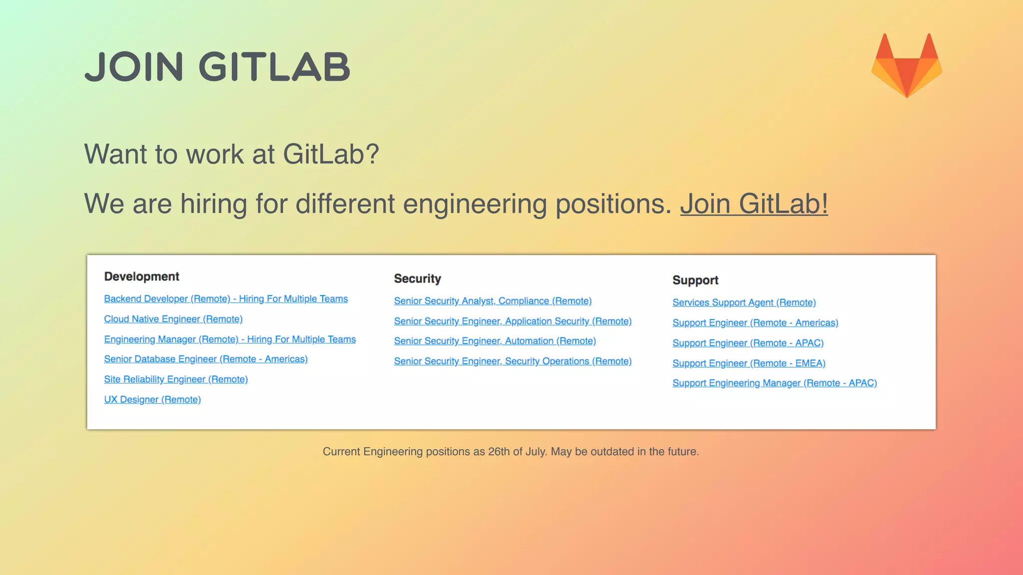 JOIN GITLAB
Want to work at GitLab?
We are hiring for different engineering positions. Join GitLab!
Current Engineering positions as 26th of July. May be outdated in the future.
 