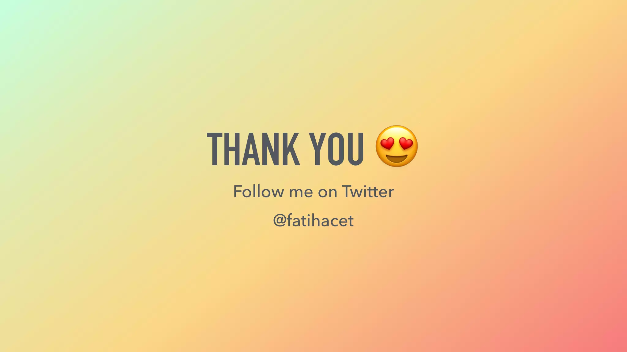 THANK YOU 😍
Follow me on Twitter
@fatihacet
 
