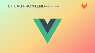 GITLAB FRONTEND (AUGUST 2016)
 