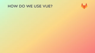 HOW DO WE USE VUE?
 