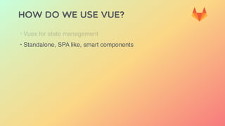 HOW DO WE USE VUE?
‣ Vuex for state management
‣ Standalone, SPA like, smart components
 