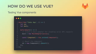 HOW DO WE USE VUE?
Testing Vue components
 