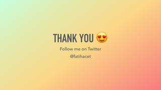 THANK YOU 😍
Follow me on Twitter
@fatihacet
 