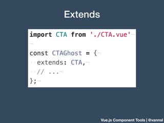 Vue.js Component Tools | @vannsl
Extends
 