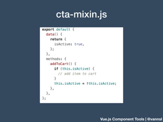 Vue.js Component Tools | @vannsl
cta-mixin.js
 