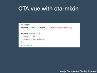 Vue.js Component Tools | @vannsl
CTA.vue with cta-mixin
 