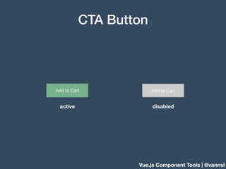 Vue.js Component Tools | @vannsl
CTA Button
active disabled
 