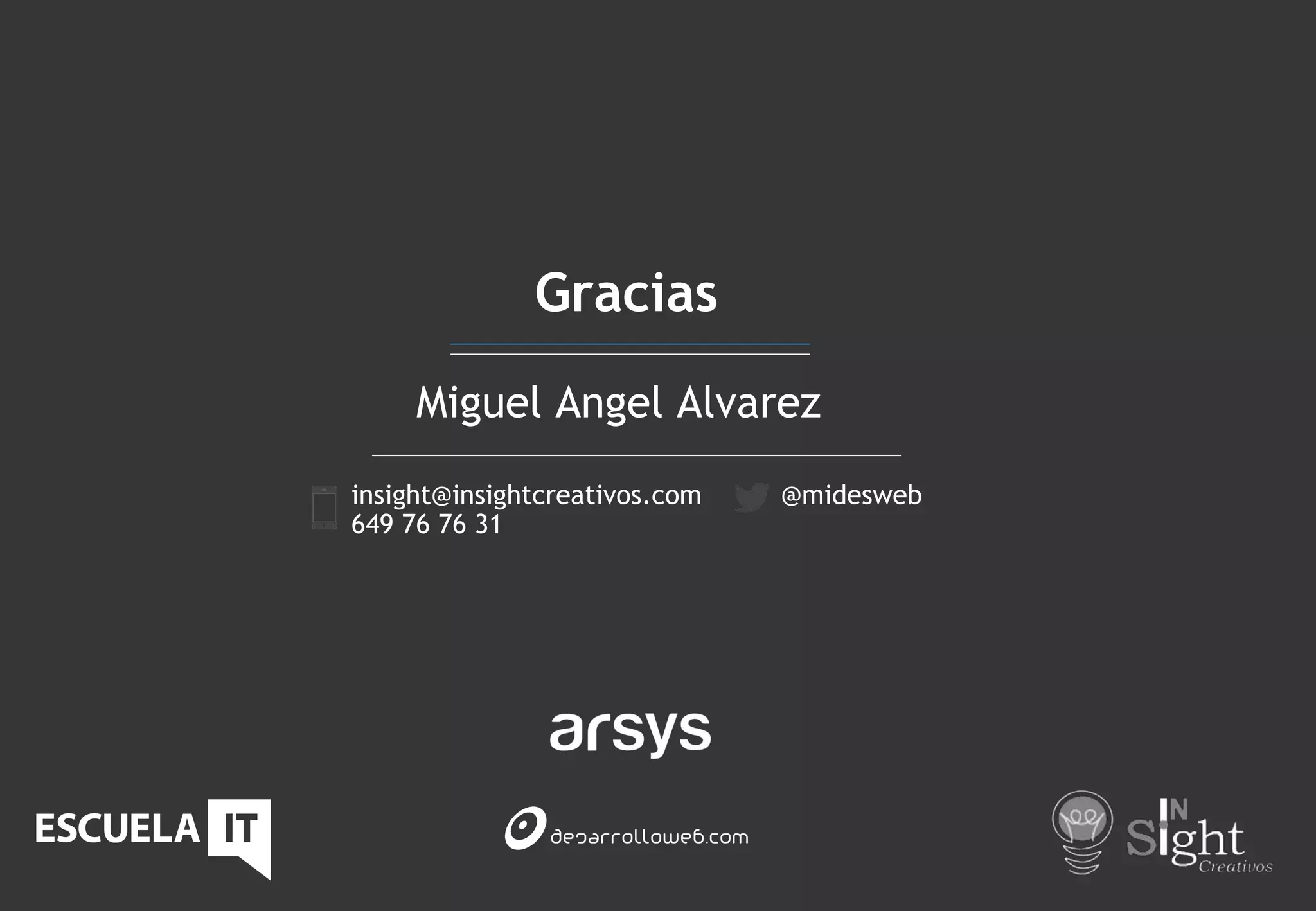 Gracias
Miguel Angel Alvarez
insight@insightcreativos.com
649 76 76 31
@midesweb