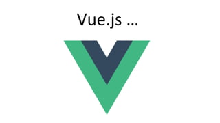Vue.js	
 ?	
 
