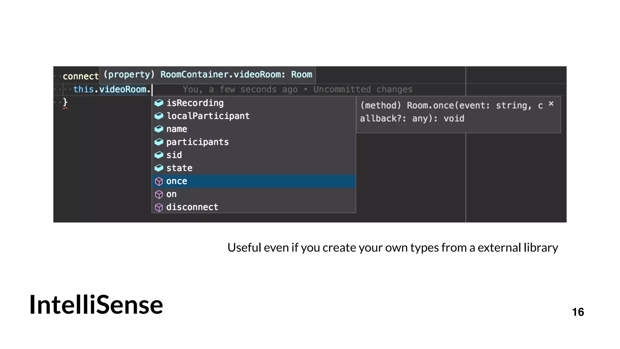 16IntelliSense
Useful even if you create your own types from a external library
 