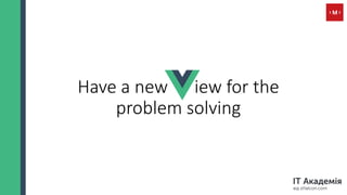 Have a new iew for the
problem solving
 