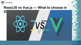 ReactJS vs Vue.js — What to choose in
2019?
 